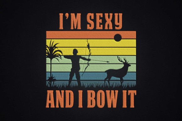 Bow Hunting Archery I’m Sexy and I Bow It